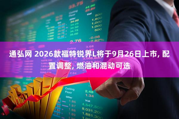 通弘网 2026款福特锐界L将于9月26日上市, 配置调整, 燃油和混动可选